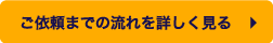 ご依頼までの流れを詳しく見る